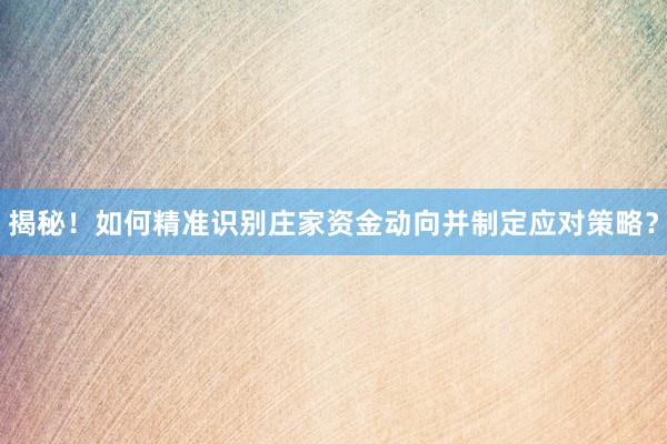揭秘！如何精准识别庄家资金动向并制定应对策略？