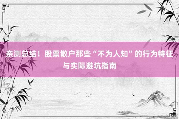 亲测总结！股票散户那些“不为人知”的行为特征与实际避坑指南
