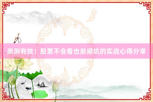 亲测有效！股票不会看也能避坑的实战心得分享