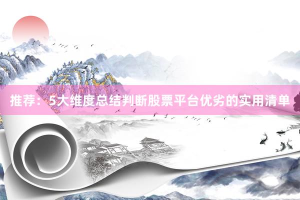 推荐：5大维度总结判断股票平台优劣的实用清单